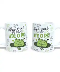 Caneca: "Por Você Eu até Lavo o Pé"