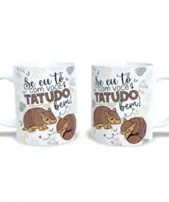 Caneca: "Se eu to com Você Tatudo Bem"